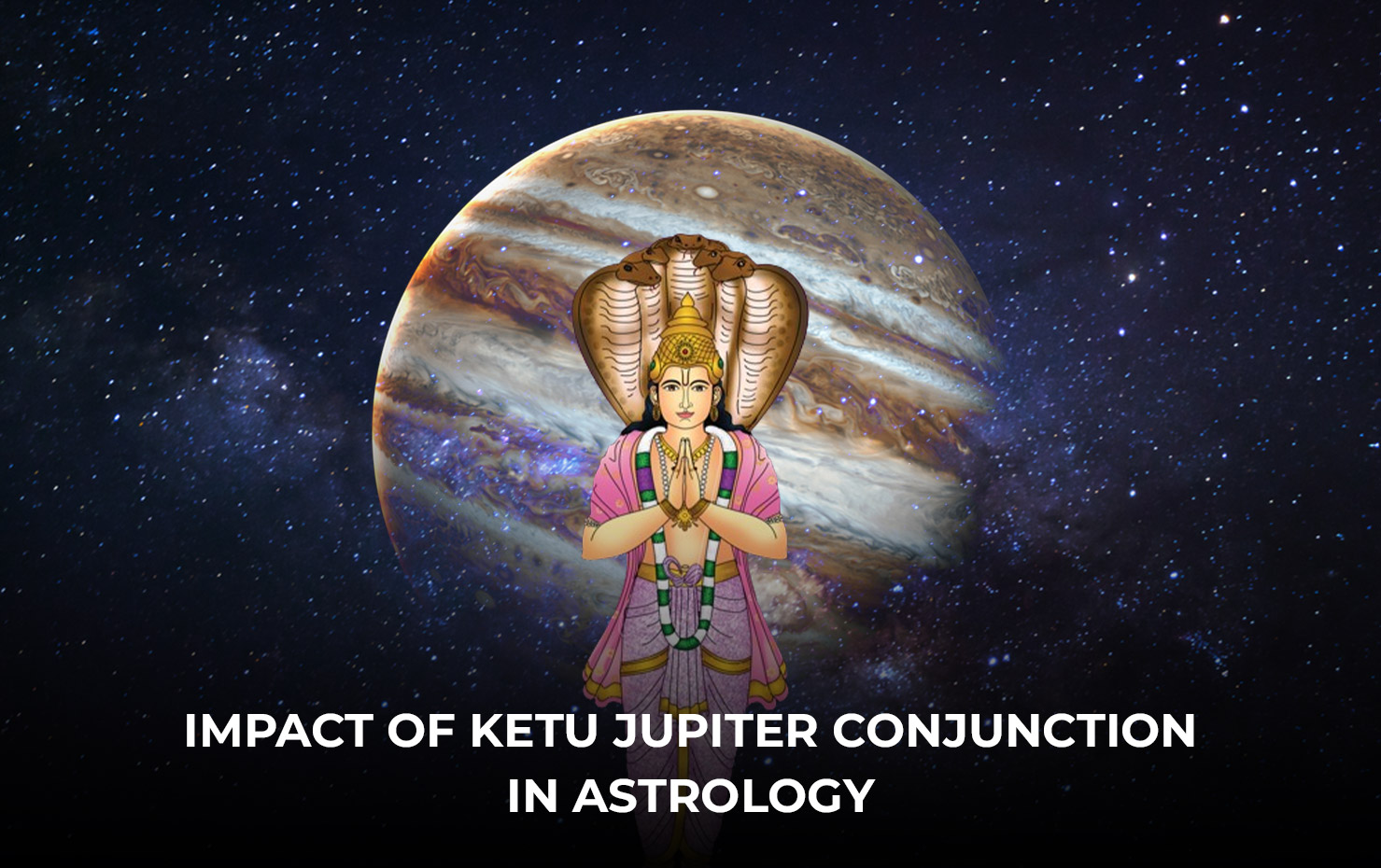 Impact of Ketu Jupiter Conjunction in Astrology