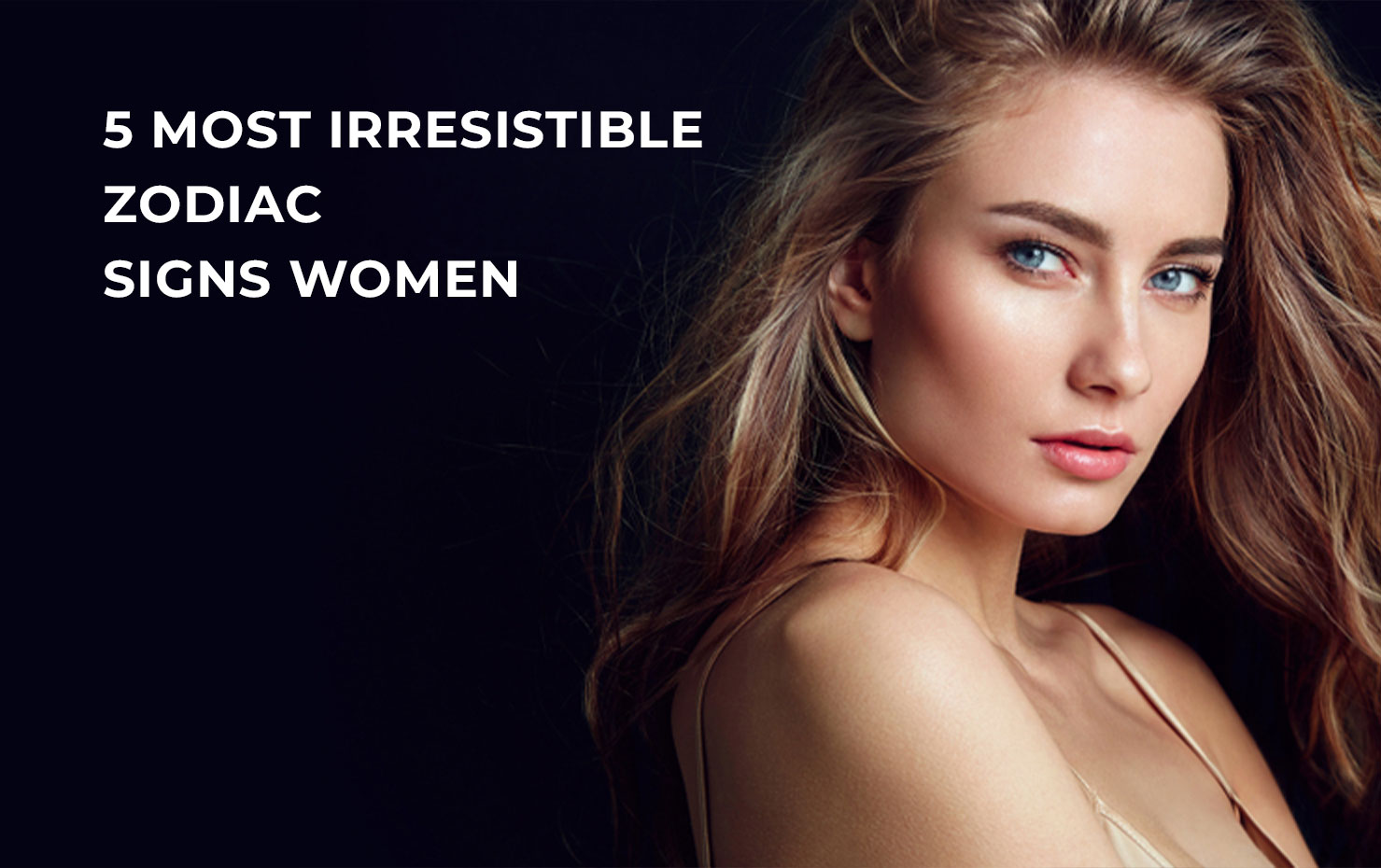 5 Most Irresistible Zodiac Signs Women